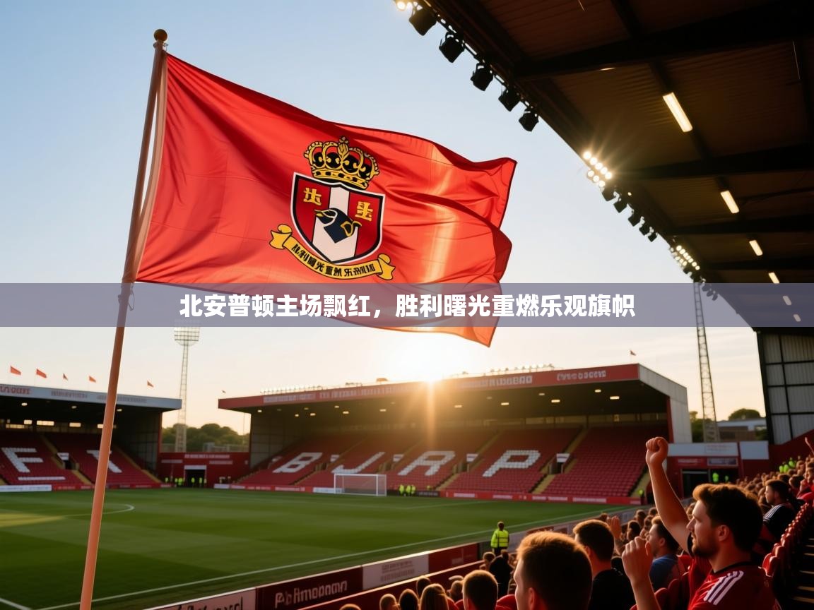 北安普顿主场飘红，胜利曙光重燃乐观旗帜